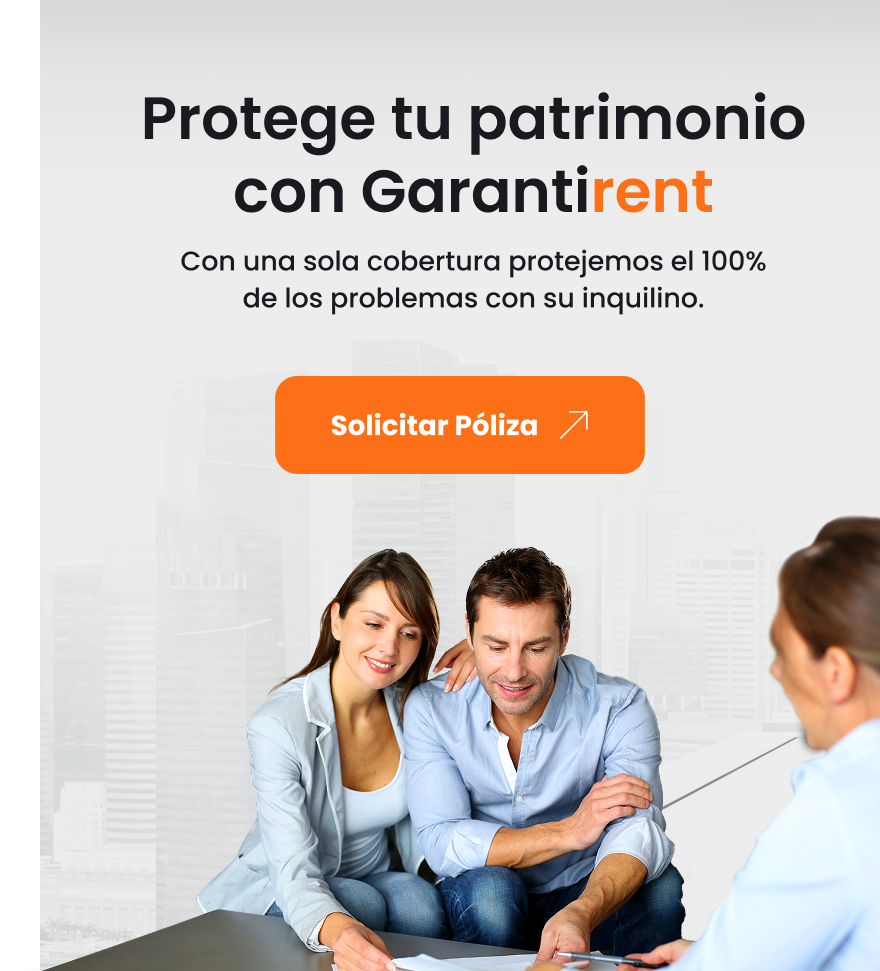 Protege tu patrimonio con Garantirent. Con una sola cobertura protegemos el 100% de los problemas con tu inquilino.